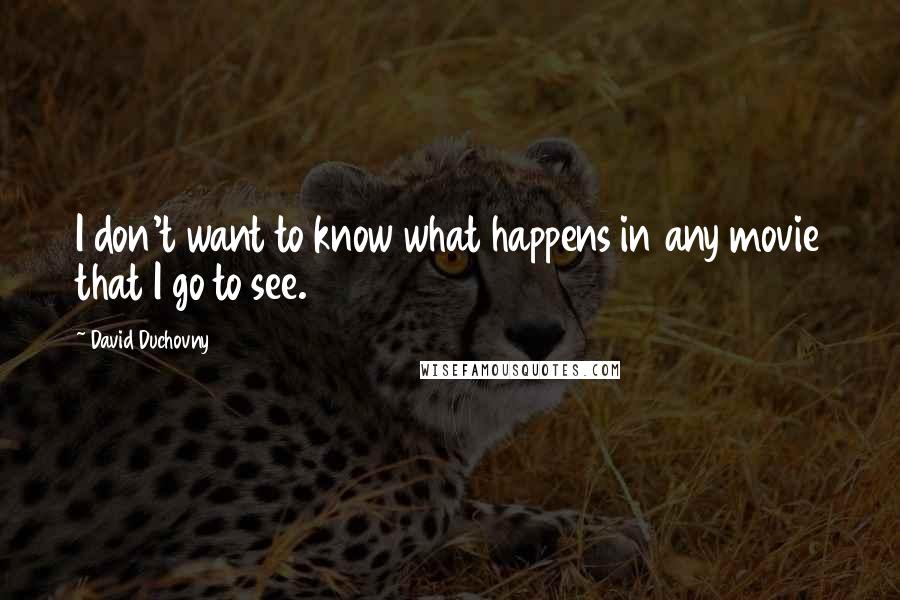 David Duchovny quotes: I don't want to know what happens in any movie that I go to see.