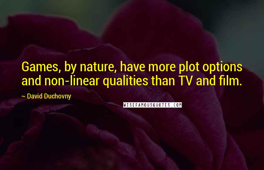 David Duchovny quotes: Games, by nature, have more plot options and non-linear qualities than TV and film.