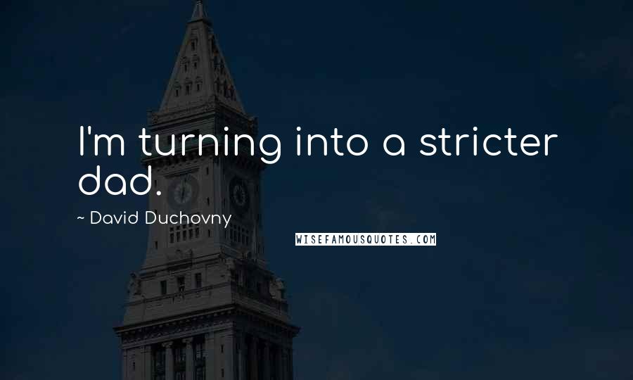 David Duchovny quotes: I'm turning into a stricter dad.