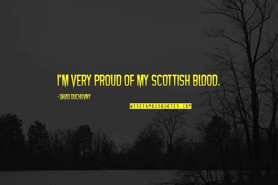 David Duchovny Quotes By David Duchovny: I'm very proud of my Scottish blood.