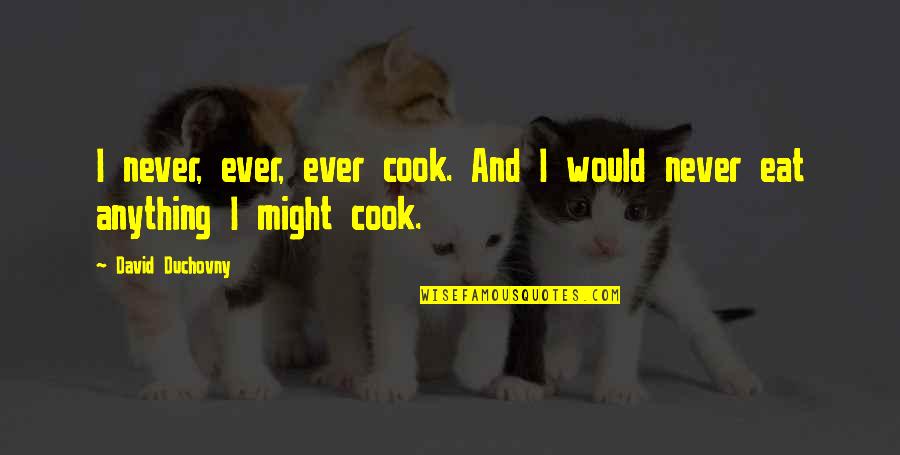 David Duchovny Quotes By David Duchovny: I never, ever, ever cook. And I would