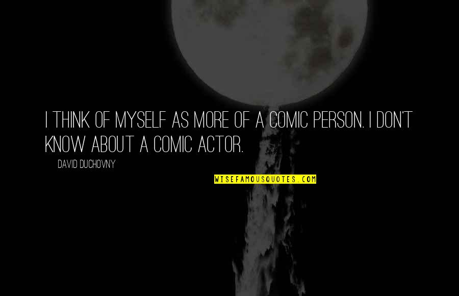 David Duchovny Quotes By David Duchovny: I think of myself as more of a