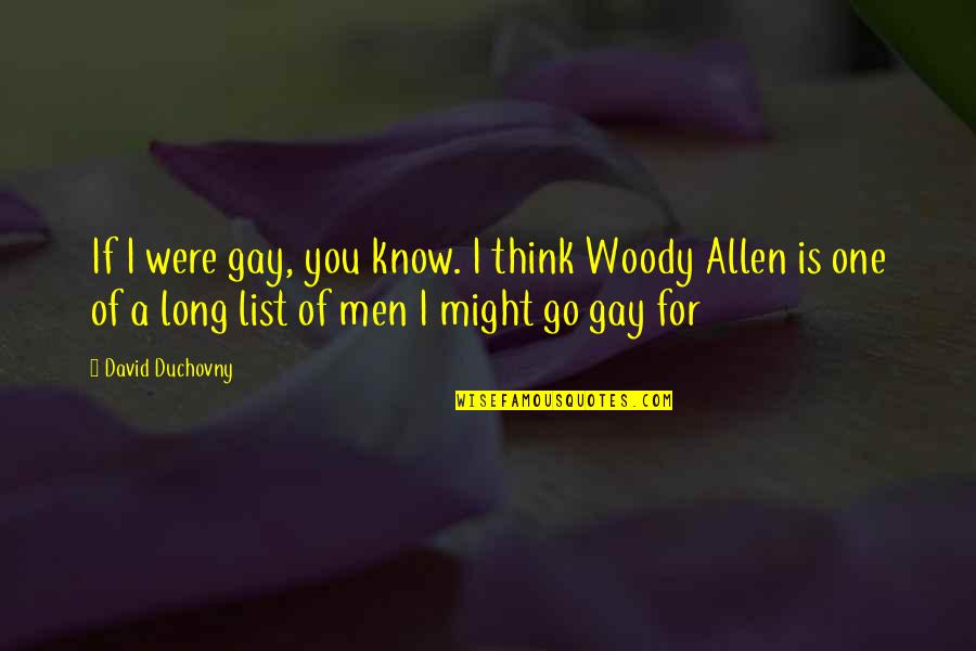 David Duchovny Quotes By David Duchovny: If I were gay, you know. I think