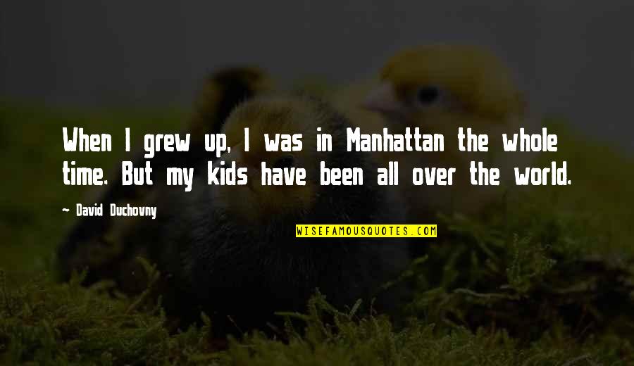David Duchovny Quotes By David Duchovny: When I grew up, I was in Manhattan