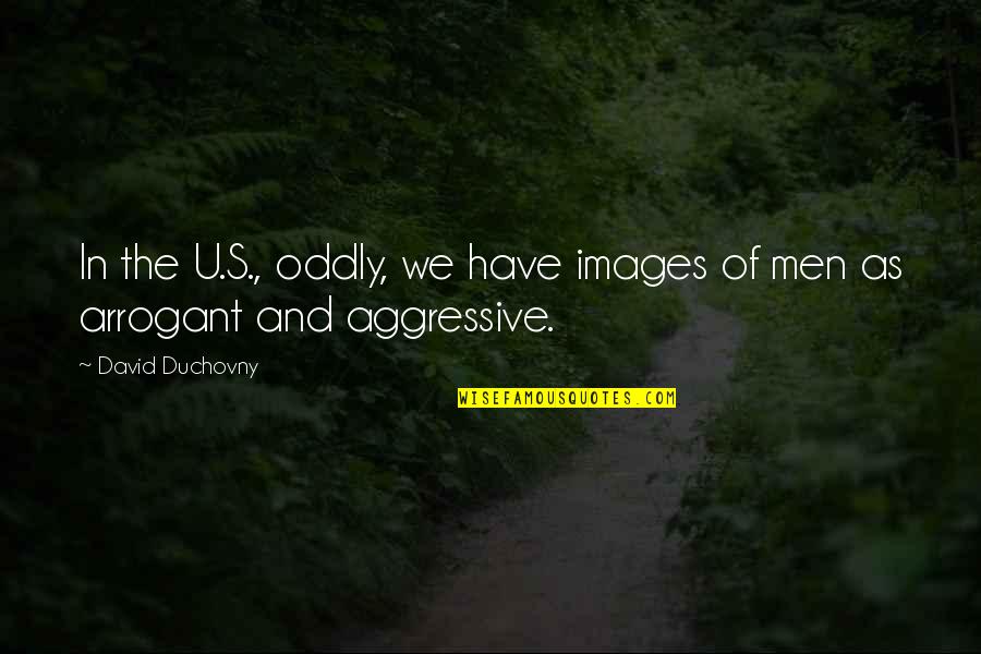 David Duchovny Quotes By David Duchovny: In the U.S., oddly, we have images of