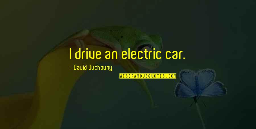 David Duchovny Quotes By David Duchovny: I drive an electric car.