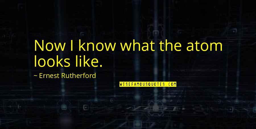 David Duffield Quotes By Ernest Rutherford: Now I know what the atom looks like.