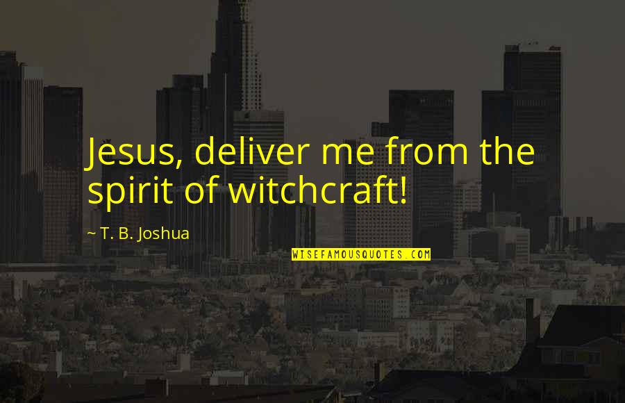 David Duffield Quotes By T. B. Joshua: Jesus, deliver me from the spirit of witchcraft!