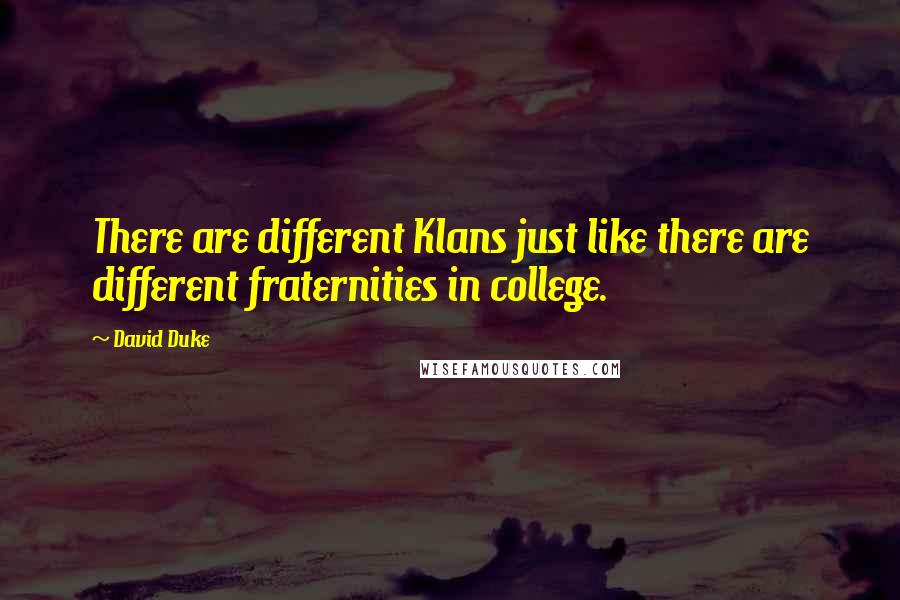 David Duke quotes: There are different Klans just like there are different fraternities in college.