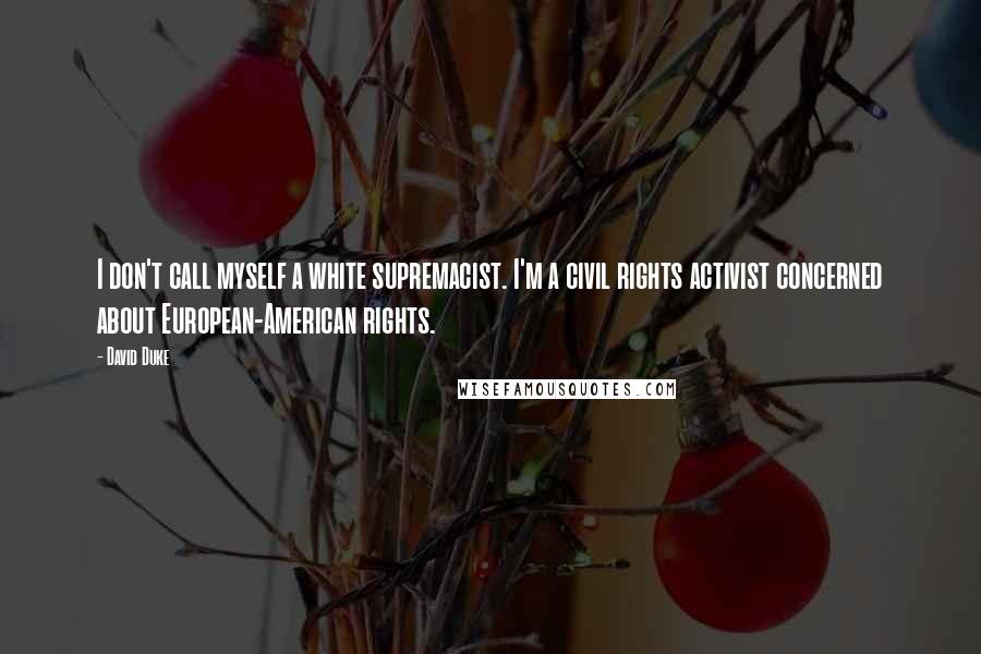 David Duke quotes: I don't call myself a white supremacist. I'm a civil rights activist concerned about European-American rights.