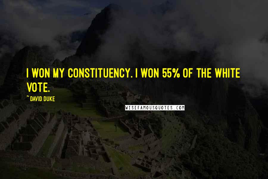David Duke quotes: I won my constituency. I won 55% of the white vote.
