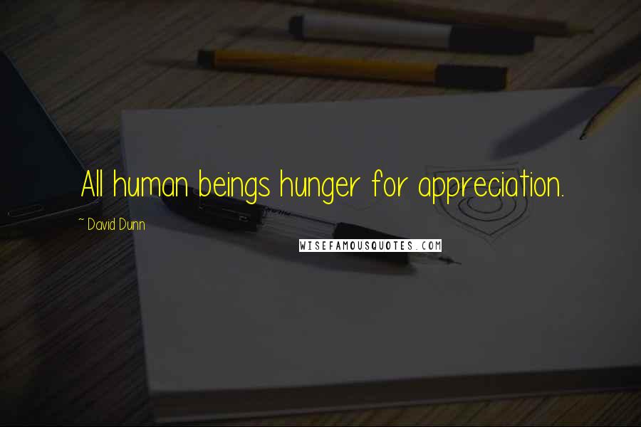David Dunn quotes: All human beings hunger for appreciation.