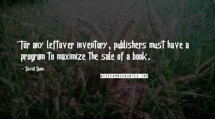 David Dunn quotes: For any leftover inventory, publishers must have a program to maximize the sale of a book.