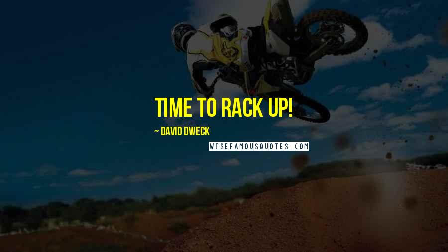 David Dweck quotes: Time to Rack Up!
