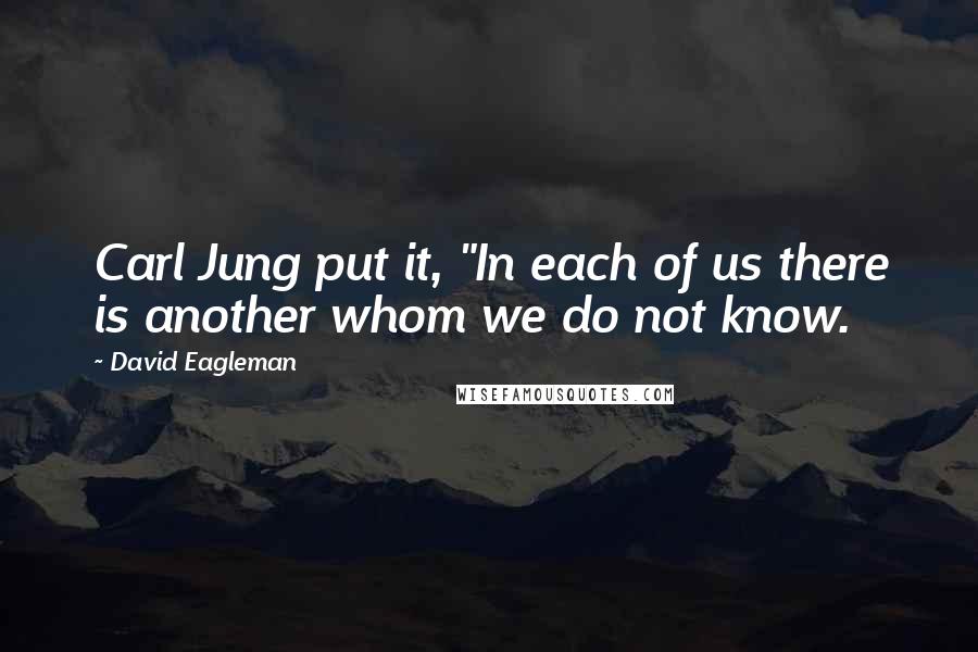 David Eagleman quotes: Carl Jung put it, "In each of us there is another whom we do not know.