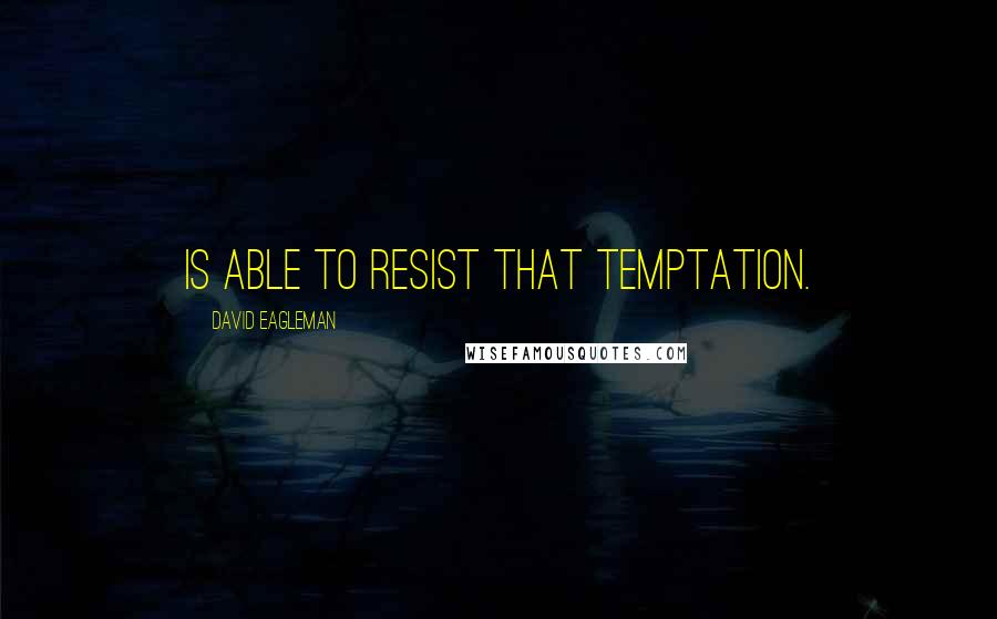 David Eagleman quotes: is able to resist that temptation.