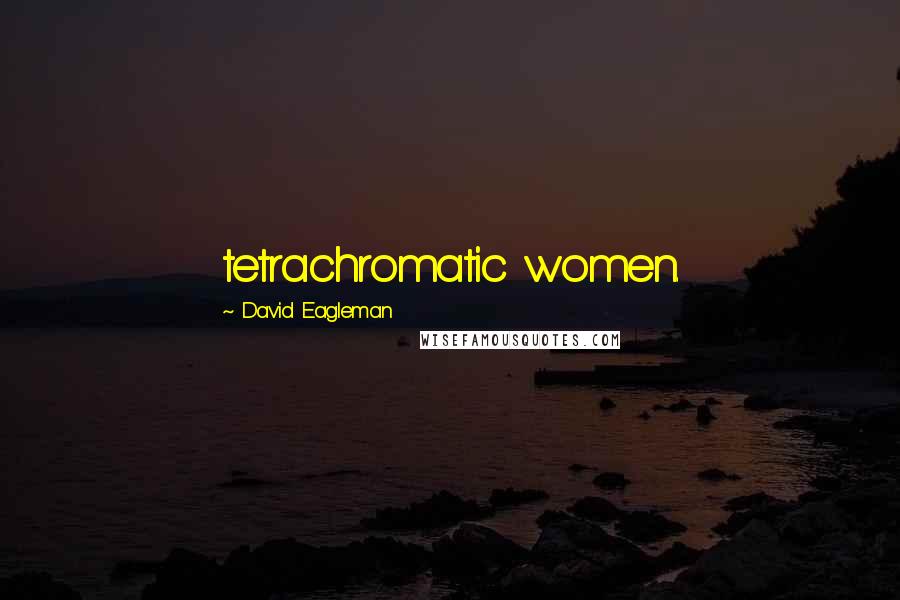 David Eagleman quotes: tetrachromatic women.