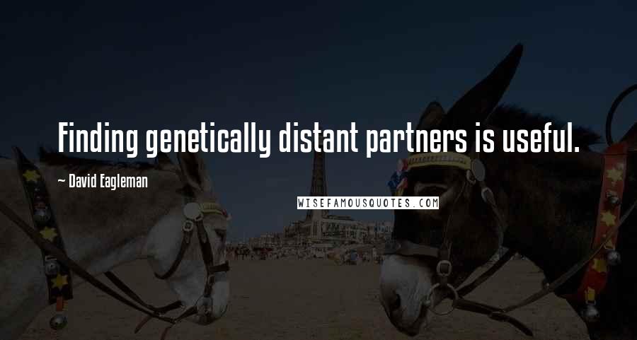 David Eagleman quotes: Finding genetically distant partners is useful.