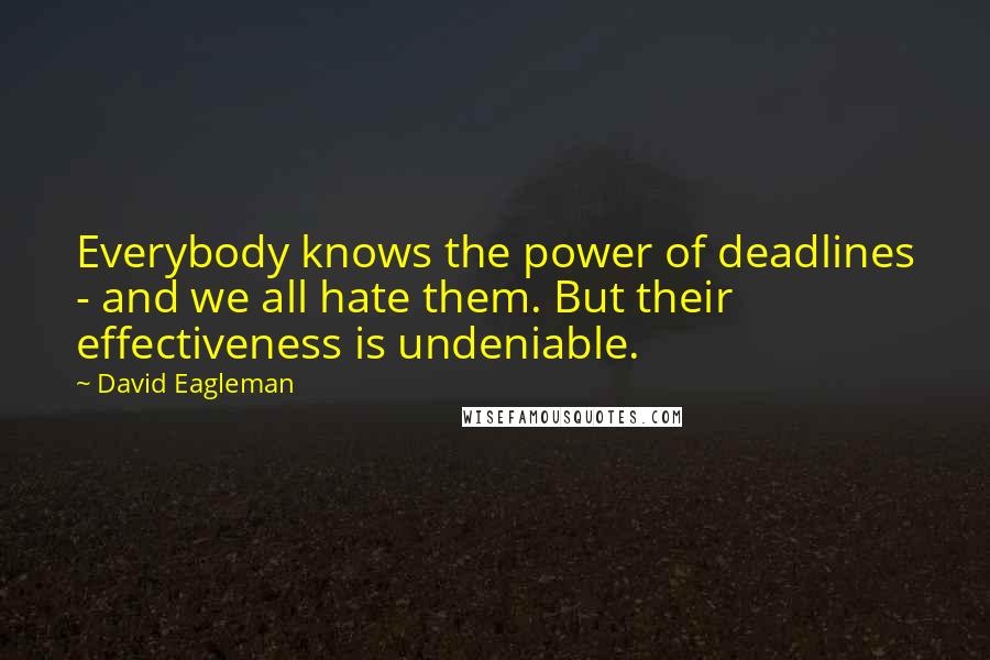 David Eagleman quotes: Everybody knows the power of deadlines - and we all hate them. But their effectiveness is undeniable. David Eagleman quotes: Everybody knows the power of deadlines - and we all hate them. But their effectiveness is undeniable.