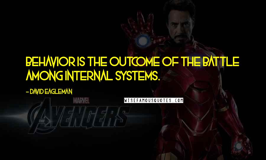 David Eagleman quotes: Behavior is the outcome of the battle among internal systems.
