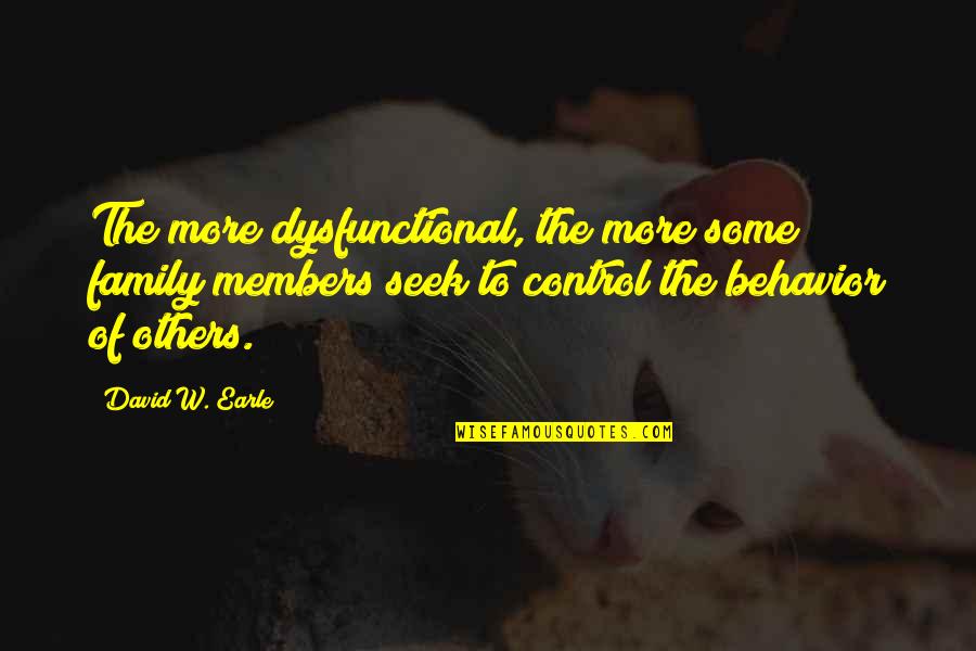 David Earle Quotes By David W. Earle: The more dysfunctional, the more some family members