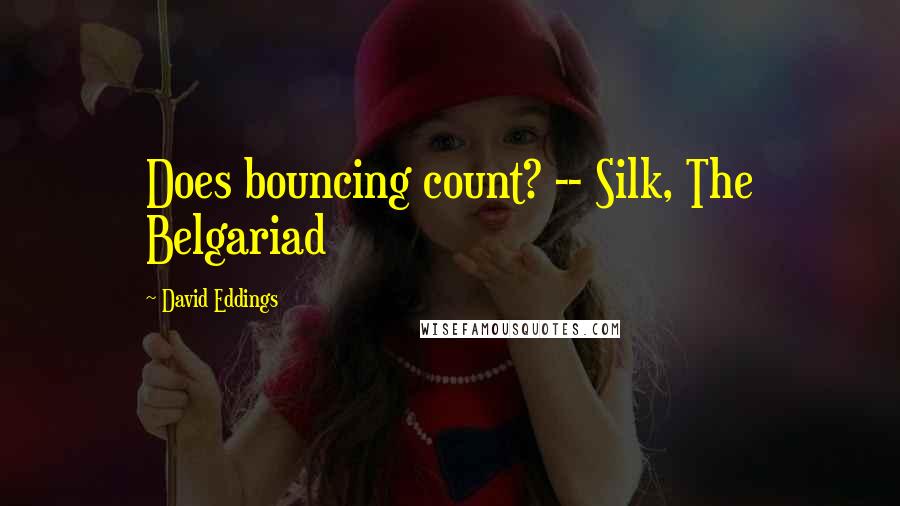 David Eddings quotes: Does bouncing count? -- Silk, The Belgariad