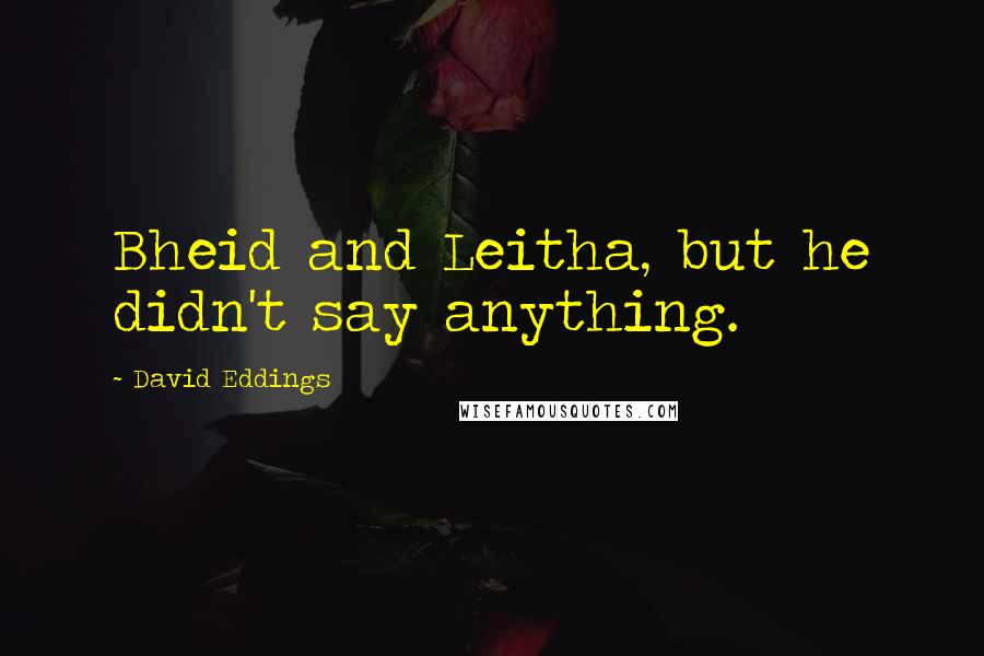 David Eddings quotes: Bheid and Leitha, but he didn't say anything.