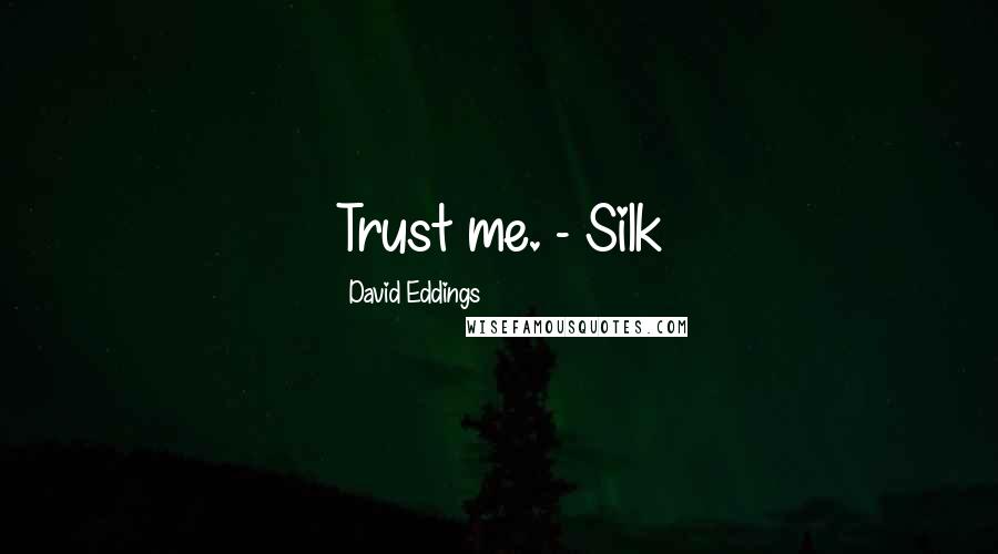 David Eddings quotes: Trust me. - Silk