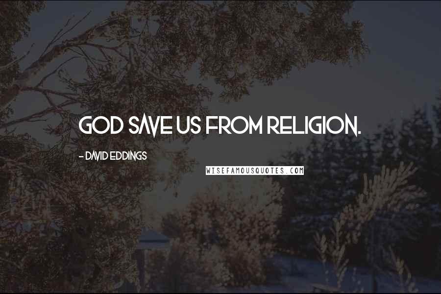 David Eddings quotes: God save us from religion.
