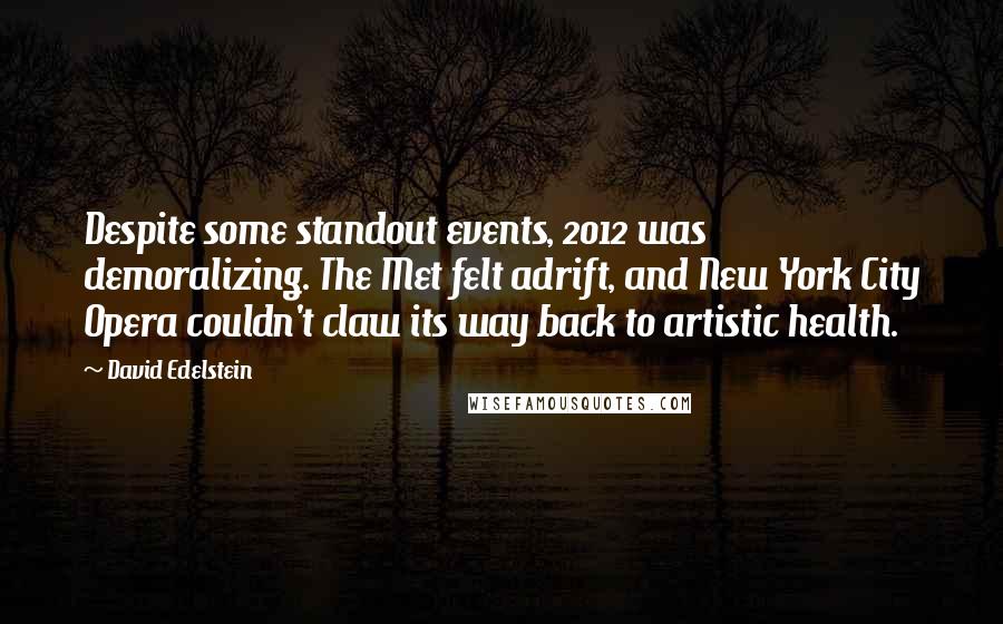 David Edelstein quotes: Despite some standout events, 2012 was demoralizing. The Met felt adrift, and New York City Opera couldn't claw its way back to artistic health.