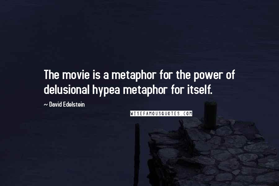 David Edelstein quotes: The movie is a metaphor for the power of delusional hypea metaphor for itself.