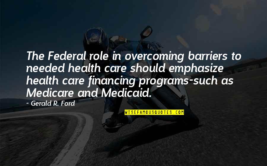 David Edelstein Quotes By Gerald R. Ford: The Federal role in overcoming barriers to needed