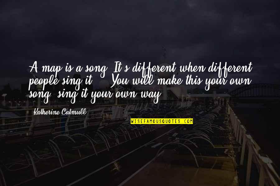 David Edgerton Quotes By Katherine Catmull: A map is a song. It's different when