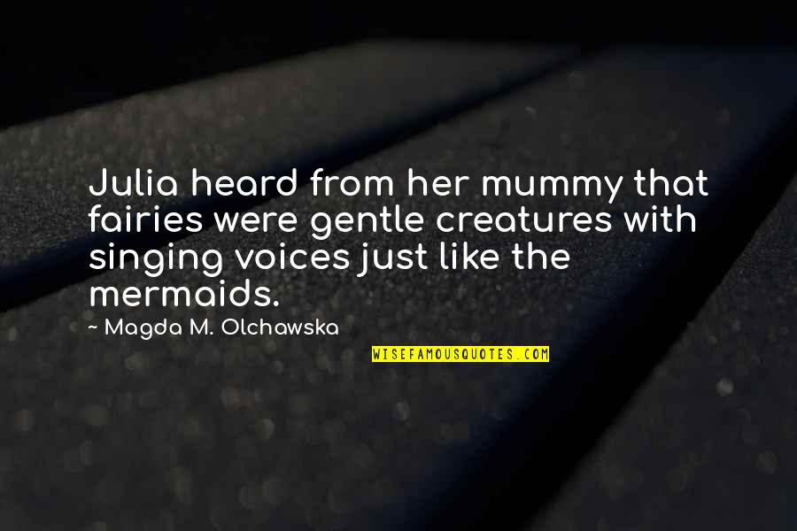 David Edgerton Quotes By Magda M. Olchawska: Julia heard from her mummy that fairies were