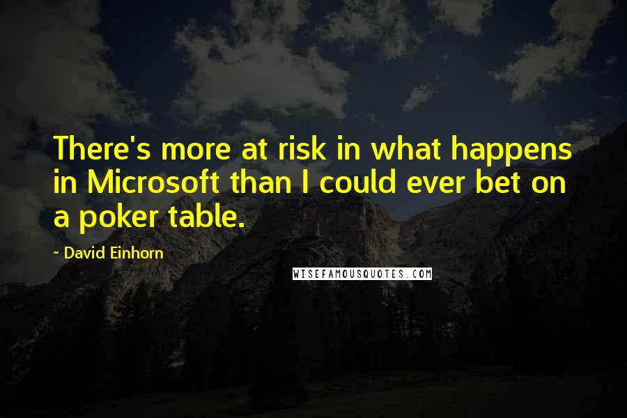 David Einhorn quotes: There's more at risk in what happens in Microsoft than I could ever bet on a poker table.