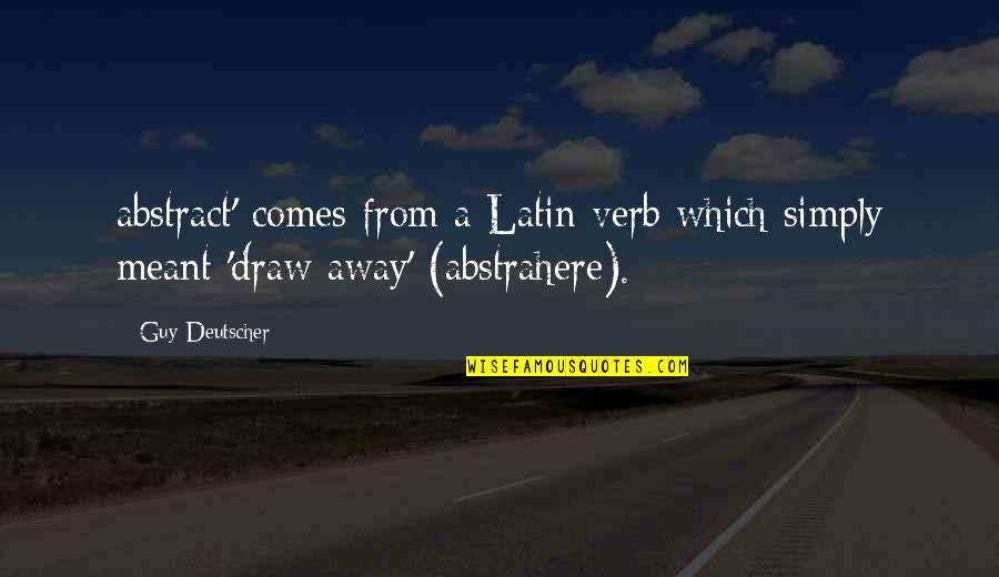 David Elazar Quotes By Guy Deutscher: abstract' comes from a Latin verb which simply
