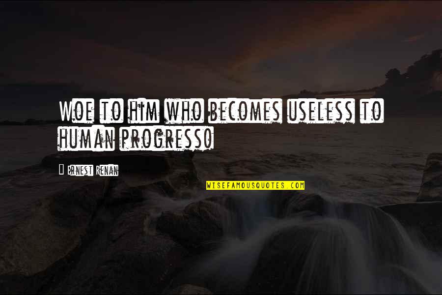 David Elkind The Hurried Child Quotes By Ernest Renan: Woe to him who becomes useless to human David Elkind The Hurried Child Quotes By Ernest Renan: Woe to him who becomes useless to human