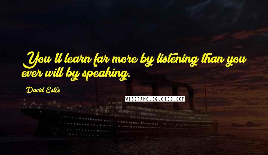 David Estes quotes: You'll learn far more by listening than you ever will by speaking.