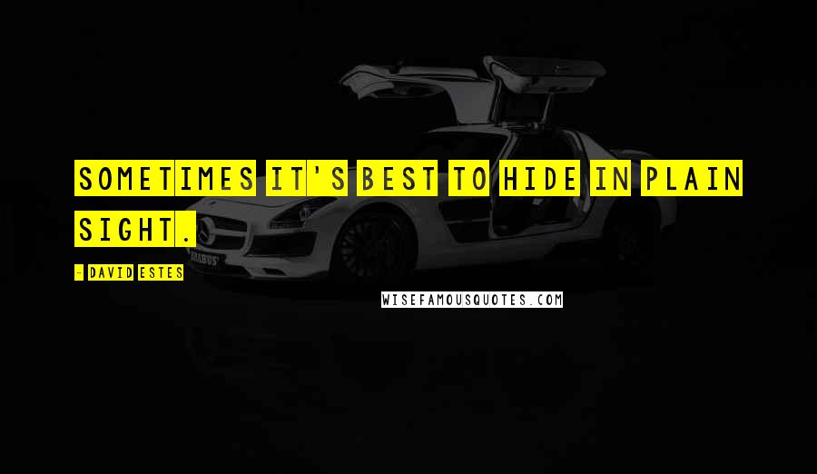 David Estes quotes: Sometimes it's best to hide in plain sight.