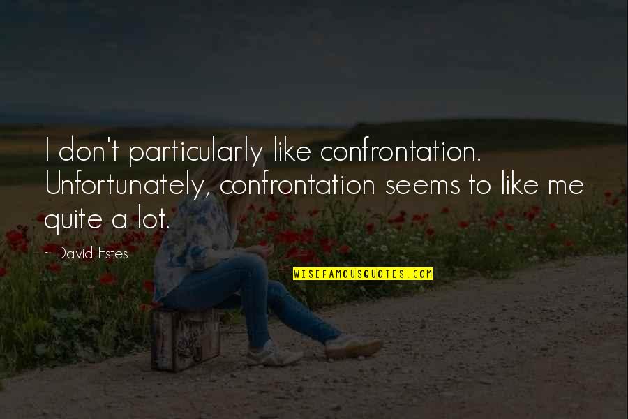 David Estes Quotes By David Estes: I don't particularly like confrontation. Unfortunately, confrontation seems