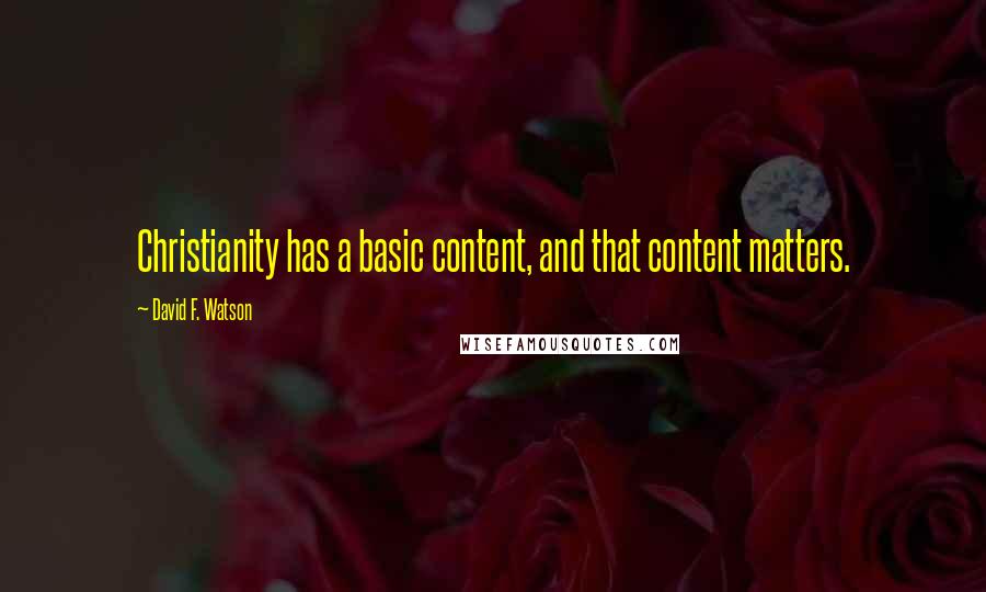 David F. Watson quotes: Christianity has a basic content, and that content matters.