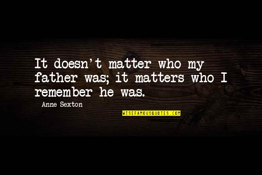 David Fairchild Quotes By Anne Sexton: It doesn't matter who my father was; it