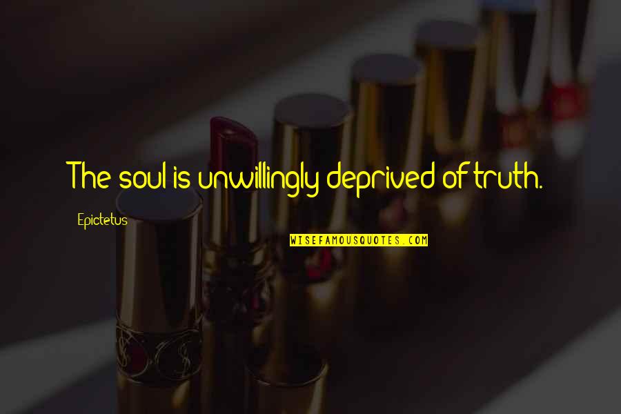David Fairchild Quotes By Epictetus: The soul is unwillingly deprived of truth. David Fairchild Quotes By Epictetus: The soul is unwillingly deprived of truth.