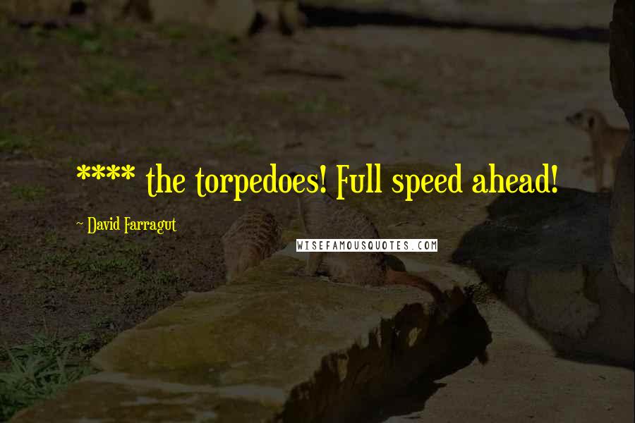 David Farragut quotes: **** the torpedoes! Full speed ahead!