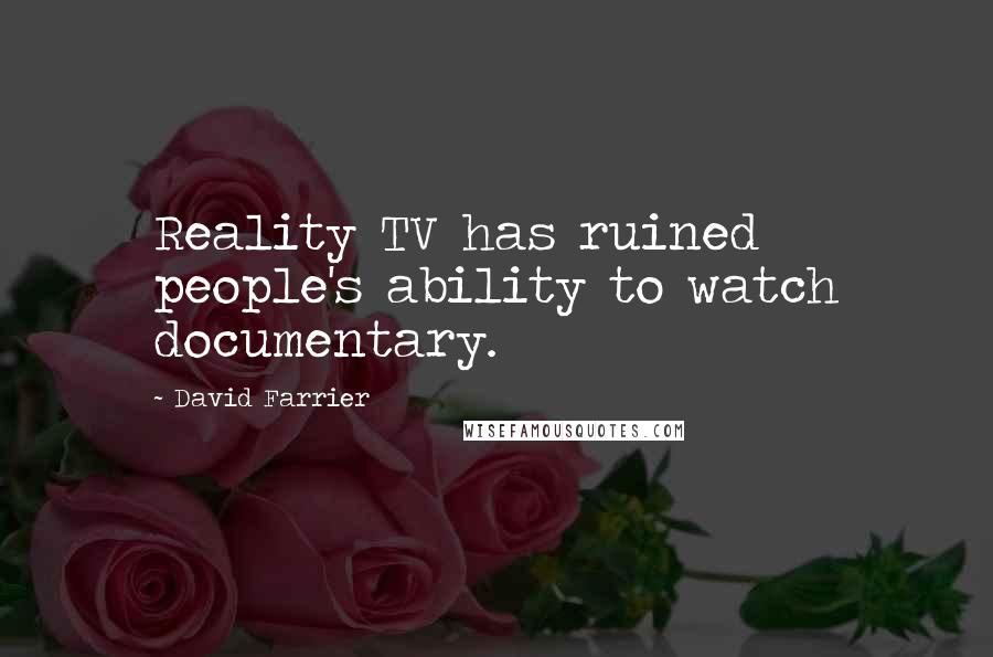 David Farrier quotes: Reality TV has ruined people's ability to watch documentary.