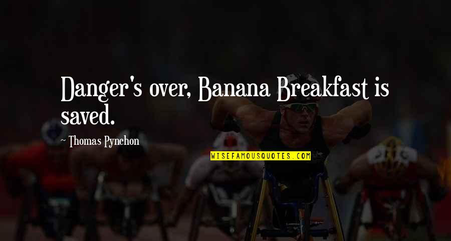 David Feherty Quotes By Thomas Pynchon: Danger's over, Banana Breakfast is saved.
