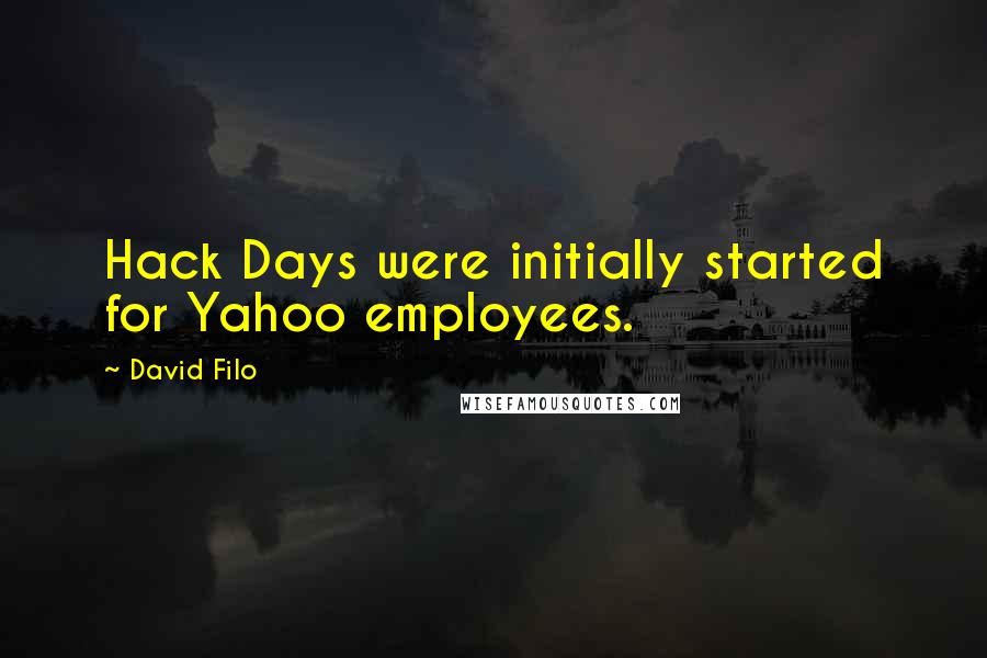 David Filo quotes: Hack Days were initially started for Yahoo employees.
