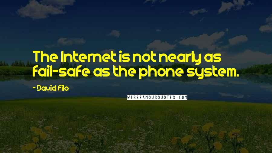 David Filo quotes: The Internet is not nearly as fail-safe as the phone system.