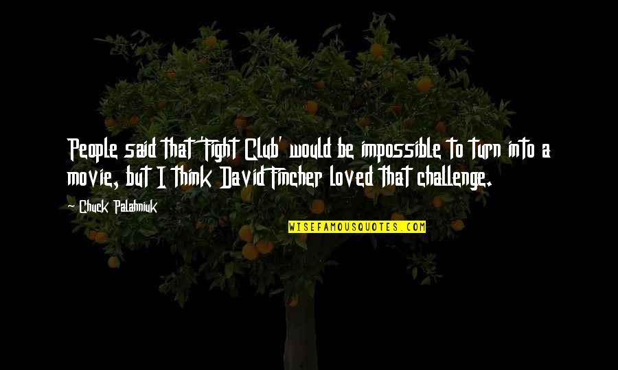 David Fincher Movie Quotes By Chuck Palahniuk: People said that 'Fight Club' would be impossible David Fincher Movie Quotes By Chuck Palahniuk: People said that 'Fight Club' would be impossible