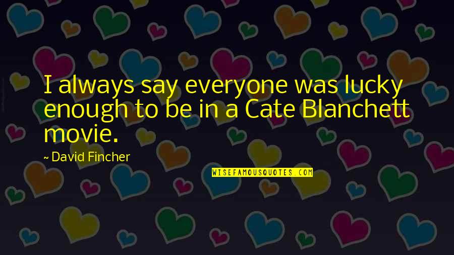 David Fincher Movie Quotes By David Fincher: I always say everyone was lucky enough to